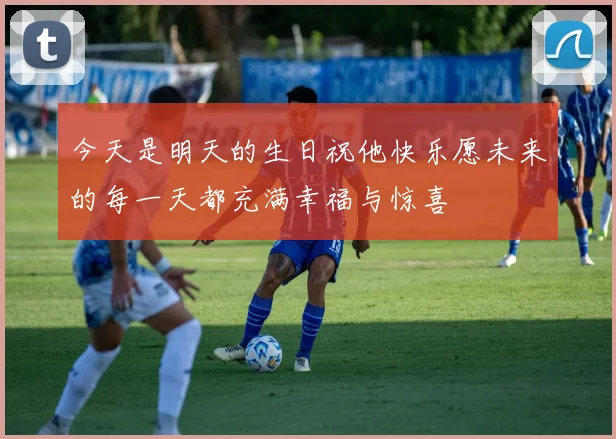 今天是明天的生日祝他快乐愿未来的每一天都充满幸福与惊喜