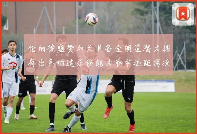 伦纳德盛赞加兰具备全明星潜力拥有出色的造杀伤能力和中远距离投篮技巧