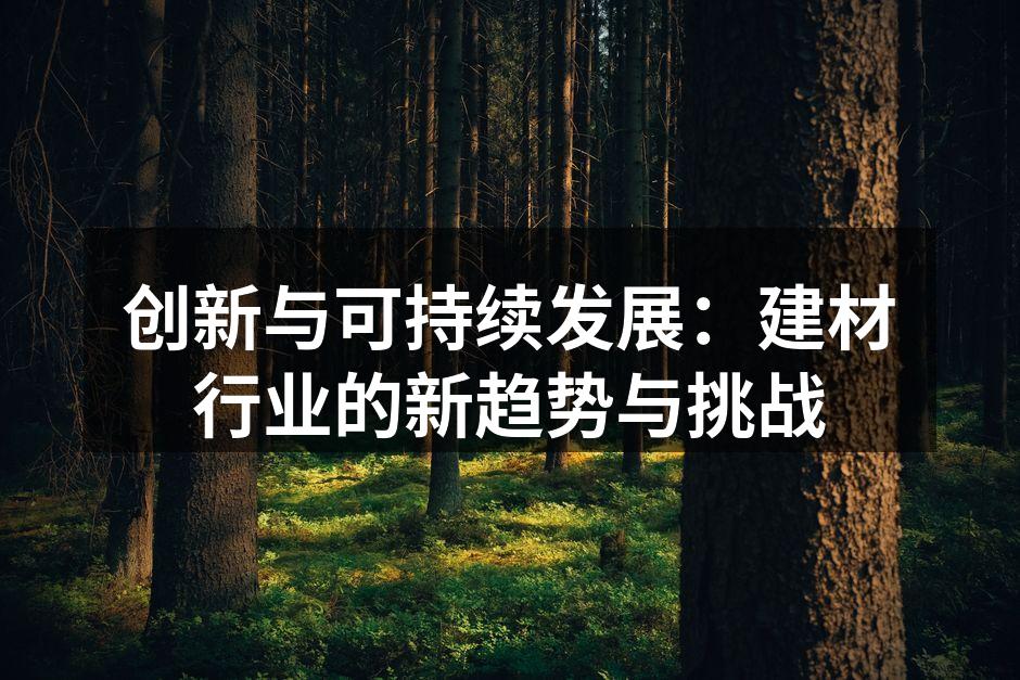 创新与可持续发展：建材行业的新趋势与挑战