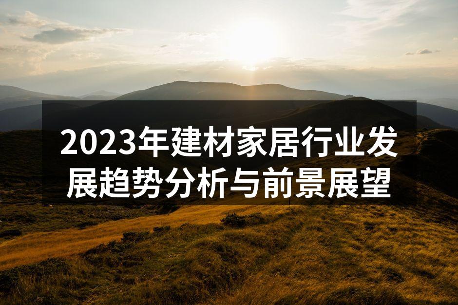 2023年建材家居行业发展趋势分析与前景展望